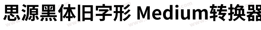 思源黑体旧字形 Medium转换器字体转换